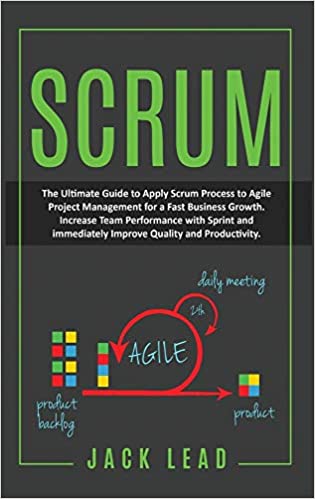 Scrum: The Ultimate Guide to Apply Scrum Process to Agile Project Management for a Fast Business Growth