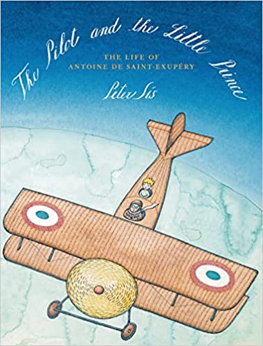 The Pilot and the Little Prince: The Life of Antoine de Saint-Exupéry